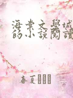 海棠文学城自由的小说阅读网