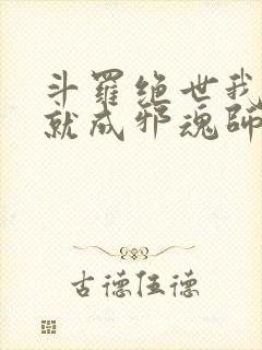 斗罗绝世我怎么就成邪魂师