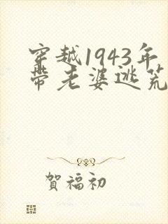 穿越1943年带老婆逃荒的小说
