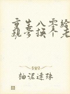 重生八零给高干亲爹换个老婆