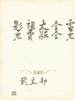 影视大全电视剧免费版全免