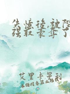 失忆后,被陛下强取豪夺了