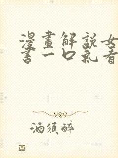 漫画解说女主穿书一口气看完