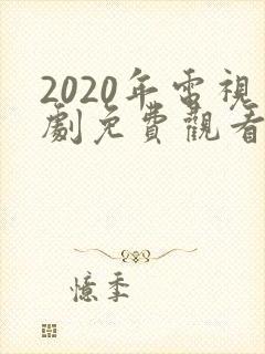 2020年电视剧免费观看电视剧大全在线观看