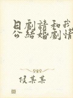 日剧请和我的老公结婚剧情