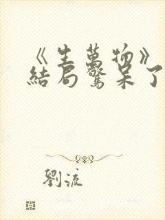 《生万物》原著结局惊呆了