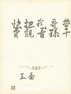 快把我哥带走免费观看孙千