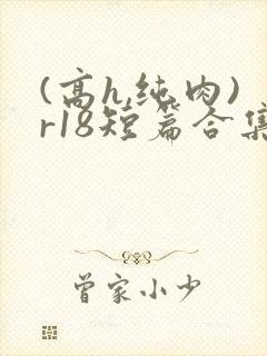 (高h,纯肉)r18短篇合集