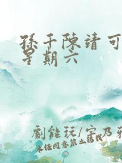 孙千陈靖可你好星期六