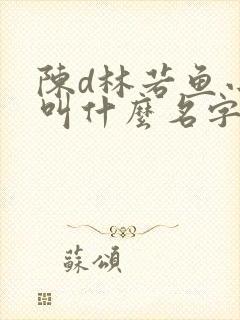 陈d林若鱼小说叫什么名字