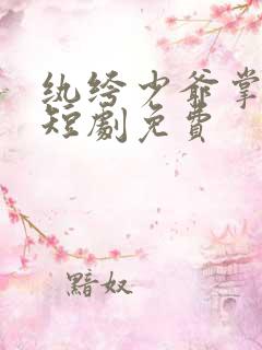 纨绔少爷掌上娇短剧免费