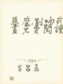 恶魔,别吻我漫画免费阅读下拉式