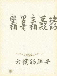 双男主互攻双强相爱相杀的小说