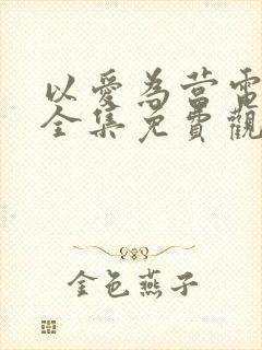 以爱为营电视剧全集免费观看高清版