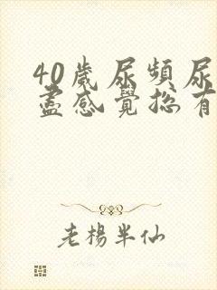 40岁尿频尿不尽感觉总有尿意