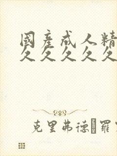 国产成人精品久久久久久久