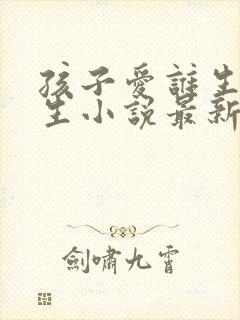 孩子爱谁生就谁生小说最新在线阅读