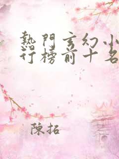 热门玄幻小说排行榜前十名完结