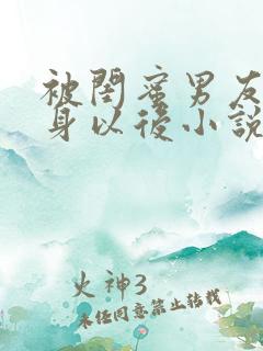 被闺蜜男友上错身以后小说免费阅读