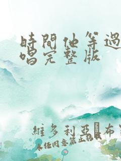 时间他等过谁原唱完整版