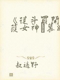 《从斗罗开始俘获女神鞪慕》