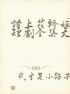 错上花轿嫁王爷短剧全集大结局