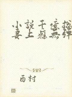 小说千亿总裁宠妻上瘾无弹窗