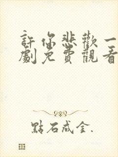 许你悲欢一场短剧免费观看