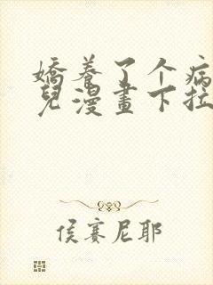 娇养了个病美人儿漫画下拉式