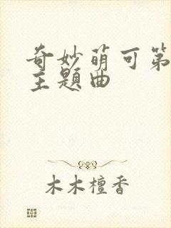 奇妙萌可第6季主题曲