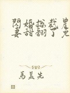 闪婚总裁农村娇妻甜翻了免费