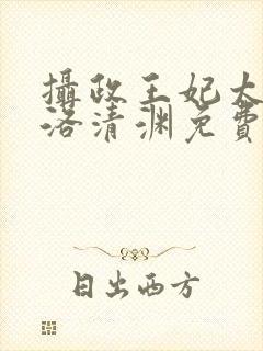 摄政王妃太嚣张洛清渊免费阅读