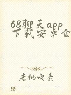 68聊天app下载安卓企业版