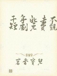 千年此去不相逢短剧免费观看