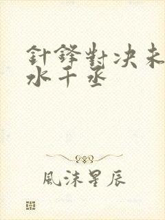 针锋对决未删减水千丞