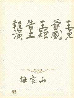 报告王爷王妃又演上短剧免费观看全集