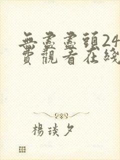 无尽尽头24免费观看在线观看电视剧