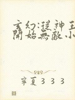 玄幻:从神王体开始无敌小说