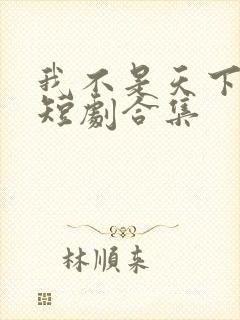 我不是天下第一短剧合集