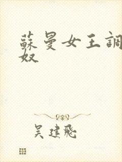 苏曼女王调教男奴