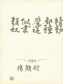 类似魔都精兵的奴隶这种动漫