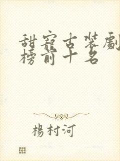 甜宠古装剧排行榜前十名