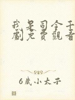 我是司令千金短剧免费观看全集高清