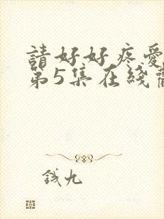 请好好疼爱里面第5集在线观看