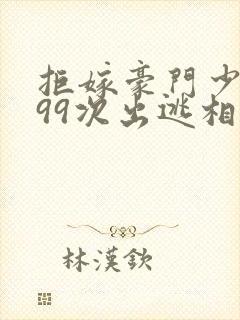 拒嫁豪门少夫人99次出逃相似的小说