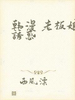 韩漫 老板娘的诱惑