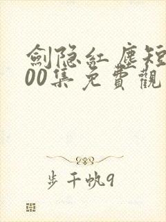 剑隐红尘短剧100集免费观看