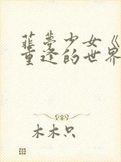 菲梦少女《再次重逢的世界》歌词