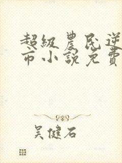 超级农民逆袭都市小说免费阅读全文