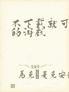 不下载就可以玩的游戏